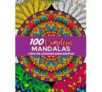 100 Mandalas Complejos - Libro de Colorear para Adultos: 100 Páginas de Mandalas Difíciles para Colorear para Adultos | Un Reto Relajante para Estimular la Concentración.