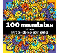 100 mandalas difficile - livre de coloriage pour adultes: Magnifiques mandalas complexes /anti stress, anti angoisse, relaxation (Livre de coloriage mandala)