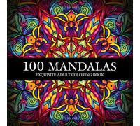 100 Mandalas Exquisite Adult Coloring Book : Ultimate Relaxation Coloring Experience for Adults: Enhance your mindfulness with 100 exquisitely designed mandalas by Ritao