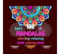 100 Mandalas Part 2: Coloring Book for Adults, Relaxation, Mindfulness, Creative Escape (Amazing Arts: A Coloring Book Series for Adults)