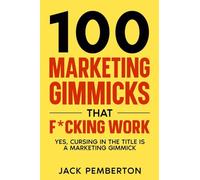 100 Marketing Gimmicks that F*cking Work: Yes, Cursing in the Title is a Marketing Gimmick
