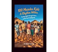 100 Masaka Kids - A Rhythm Within: Finding Light Through Dance in the Heart of Uganda
