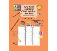 100 math exercises and sudoku for kids WORK BOOK AGES 8 - 1 2: Amazing math workbook for kids ages 8-12 with different types of exercises and also 100 sudoku for an active brain relax.