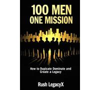 100 Men, One Mission: How to Duplicate, Dominate, and Create a Legacy: How to Build Brotherhood, Multiply Leaders, and Create Black Wealth Through Collective Ownership and Legacy