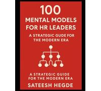 100 Mental Models for HR Leaders: A Strategic Guide for the Modern Era: Frameworks for People Strategy - Smarter Thinking in Hiring, Talent & Culture ... Better. Decide Smarter. Lead Sharper.)