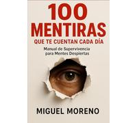 100 Mentiras Que Te Cuentan Cada Día: Manual de Supervivencia para Mentes Despiertas