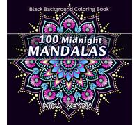 100 Midnight Mandalas Black Background Coloring Book: Relaxation and Stress Relief for Women, Teens, Adults with Stunning, Black Mandala Patterns (Amazing Mandalas for Everyone)