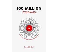 100 Million Streams: How to Break into the Music Industry