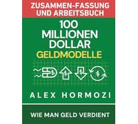 100 Millionen Dollar Geldmodelle Zusammenfassung & Arbeitsbuch: Wie man Geld verdient (Acquisition.com $100M Series)