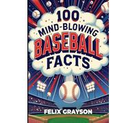 100 Mind-Blowing Baseball Facts: 100 Wild Stories from Baseball's Most Unpredictable Moments