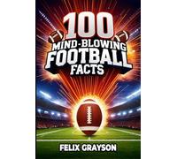 100 Mind-Blowing Football Facts: 100 Insane Tales from Football's Most Shocking Plays and Records