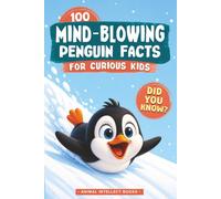 100 Mind-Blowing Penguin Facts For Curious Kids: Amazing Animal Trivia and Did-You-Know Facts About Earth's Coolest Bird