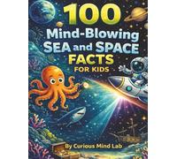 100 Mind-Blowing Sea and Space Facts for Kids: An Epic Science Journey from the Deep Ocean to Outer Space: Includes Fun Trivia Quizzes, Hidden ... Lab: 100 Mind-Blowing Facts STEM Adventures)