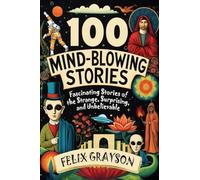 100 Mind-Blowing Stories: Fascinating Stories of the Strange, Surprising, and Unbelievable