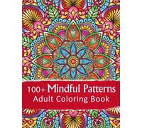 100+ Mindful Patterns Adult Coloring Book: Relax & Color With Mandala, Animals, Patterns & Floral Botanical Designs For Stress & Anxiety Relief