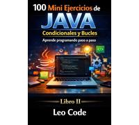 100 Mini Ejercicios de Java: Condicionales y Bucles: Aprende lógica de programación en Java con if, switch, for, while y ejercicios prácticos paso a ... de Java, de principiante a experto.)