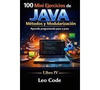 100 Mini Ejercicios de Java: Métodos y Modularización -LIBRO IV-: Declaración de métodos, llamada a métodos, parámetros, retorno de valores, métodos ... de Java, de principiante a experto.)