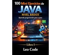 100 Mini Ejercicios de Java: Nivel Básico: Aprende programando paso a paso -Libro 1- (Mini Ejercicios de Java, de principiante a experto.)