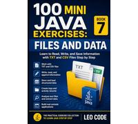100 Mini Java Exercises: Files and Data -BOOK 7-: Learn to Read, Write, and Save Information with TXT and CSV Files Step by Step