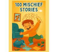 100 Mischief Stories: Funny and Educational Short Stories with Morals for Kids Ages 6-10