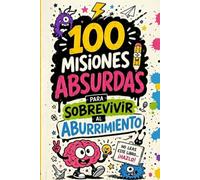 100 Misiones Absurdas para Sobrevivir al Aburrimiento: Un libro interactivo de retos creativos, dibujo, escritura y caos mental