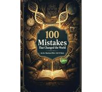 100 Mistakes That Changed the World: The Blunders, Miscalculations, and Accidents That Shaped the Course of Human History (The 100 Landmarks)