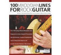 100 Mixolydian Lines for Rock Guitar: Discover 100 Essential Blues-Rock Licks for Modern, Musical Guitar Soloing