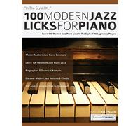 100 Modern Jazz Licks For Piano: Learn 100 Jazz Piano Licks in the Style of 10 of the World’s Greatest Players: Learn 100 Modern Jazz Piano Licks In ... Legendary Players (Learn how to play piano)
