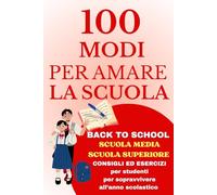 100 modi per amare la scuola: 100 consigli per ritrovare motivazione e benessere a scuola (Amare la scuola: idee, motivazioni, consigli e strategie per ragazzi e insegnanti)