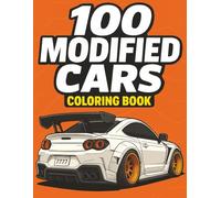 100 MODIFIED CARS COLORING BOOK: Passion for Mods: A Colouring Collection of JDM Icons, Custom Rides, Street Legends, Supercars, Muscle Machines, ... Book Collection for Kids and Adults.)