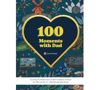 100 Moments with Dad: Guided Experiences for Father and Child to Treasure in a Keepsake Journal