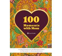 100 Moments with Mom: Guided Experiences for Mother and Child to Treasure in a Keepsake Journal