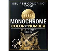 100 Monochrome Color by Number: Gold Mystery Reveal: A Gel Pen Coloring Book for Adults with Hidden Animals, Flowers, Fantasy, Nature and Portrait Designs on Black Backgrounds for Relaxation