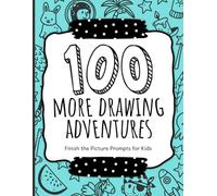 100 More Drawing Adventures: Finish the Picture Prompts for Kids to Complete and Create