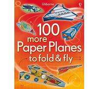 100 more Paper Planes to Fold and Fly