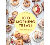 100 Morning Treats : With Muffins, Rolls, Biscuits, Sweet and Savory Breakfast Breads, and More