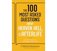 The 100 Most Asked Questions about Heaven, Hell, and the Afterlife : Scripture's Answers to What Happens after You Die