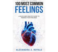 100 Most Common Feelings: A Quick and Healthy Guide to Manage Your Feelings
