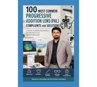 100 MOST COMMON PROGRESSIVE ADDITION LENS (PAL) COMPLAINTS AND SOLUTIONS: Chairside Troubleshooting Handbook for Optometrists and Optical Professionals