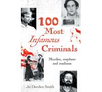 100 Most Infamous Criminals : Murder, mayhem and madness