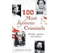 100 Most Infamous Criminals: Murder, mayhem and madness