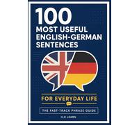 100 Most Useful English-German Sentences for Everyday Life: The Fast-Track Phrase Guide for Travelers, Students & New Arrivals - Speak Confidently from Day One