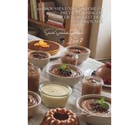 100 mousses und entremets: die französische leichtigkeit der schokolade: luftig, cremig, vom chef inspirierte techniken, für alle vereinfacht ... schnelle schokoladen-patisserie (8 bücher))