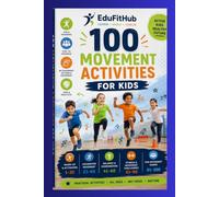 100 Movement Activities for Kids A Practical Guide to Fun Games, Warm-Ups, Fitness Challenges & Team Activities for PE Teachers, Coaches & Parents: ... Balance, Agility, and Confidence