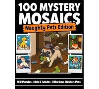 100 Mystery Mosaics Color by Number: A Fun Naughty Pets Hidden-Image Mosaic Puzzle Book for Kids and Adults