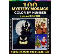 100 Mystery Mosaics Color by Number in 4 Holidays Featured: A Coloring Book for Adults Relaxation - Featuring: Halloween+Thanksgiving+Christmas+Winter scenes (Mystery Mosaic Pixel Art Series)