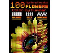 100 Mystery Mosaics: Flowers: Color by Number for Adults - Bold Squares, Dots & Diamonds on Black Paper for Relaxation (Mystery Mosaics: Large Print Series)