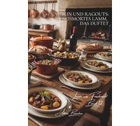 100 navarin und ragouts: geschmortes lamm, das duftet: frühlingshaft mit jungem gemüse… die französische kunst des lamms in sauce (Serie rotes fleisch ... unterreihe „Lamm aus Frankreich“ (7 bücher))