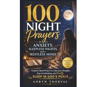 100 Night Prayers for Anxiety, Sleepless Nights, and a Restless Mind: Scripture-Based Prayers to Calm Your Thoughts, Stop Overthinking, and Finally ... (Honest Prayers Series By Aoryn Thorval)