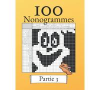 100 Nonogrammes Volume 3! Casse-tête de logique pour les débutants et les professionnels: Convient aux enfants et aux adultes